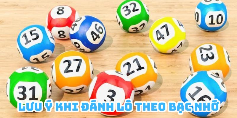 Người chơi cần nắm rõ các lưu ý khi chơi lô theo bạc nhớ