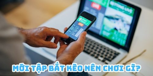 Chuyên Gia Giải Đáp Mới Tập Bắt Kèo Banh Thì Nên Chơi Gì?